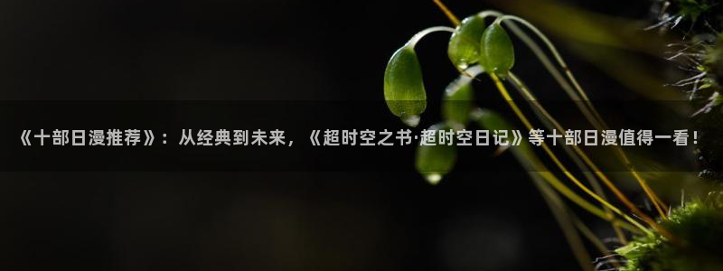omofun.com：《十部日漫推荐》：从经典到未来，《超时空之书·超时空日记》等十部日漫值得一看！