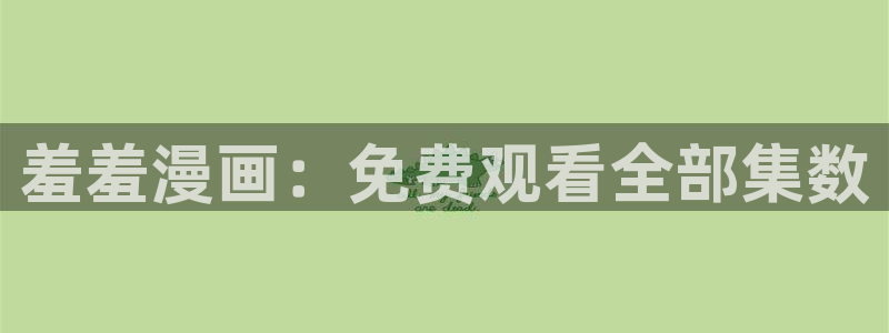 新版omofun下载：羞羞漫画：免费观看全部集数