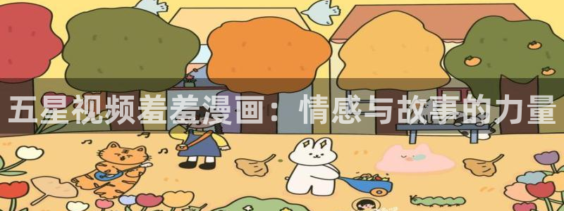 omofun..com：五星视频羞羞漫画：情感与故事的力量