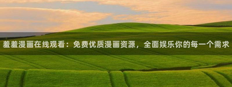 omofun网页：羞羞漫画在线观看：免费优质漫画资源，全面娱乐你的每一个需求