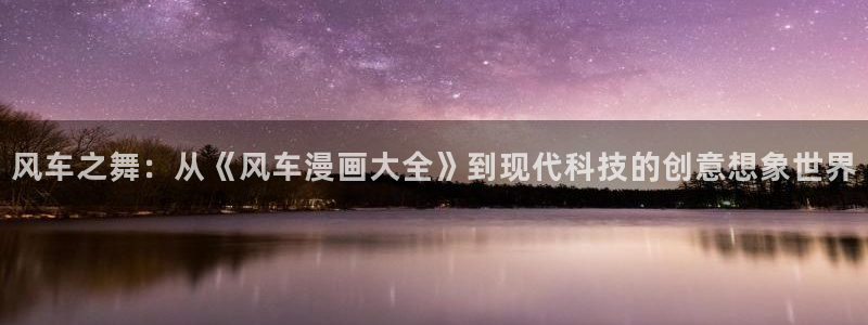 omofun下载app：风车之舞：从《风车漫画大全》到现代科技的创意想象世界