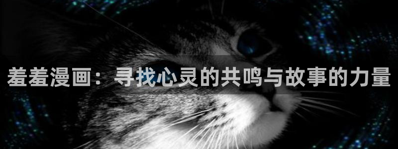 新新漫画安卓下载：羞羞漫画：寻找心灵的共鸣与故事的力量